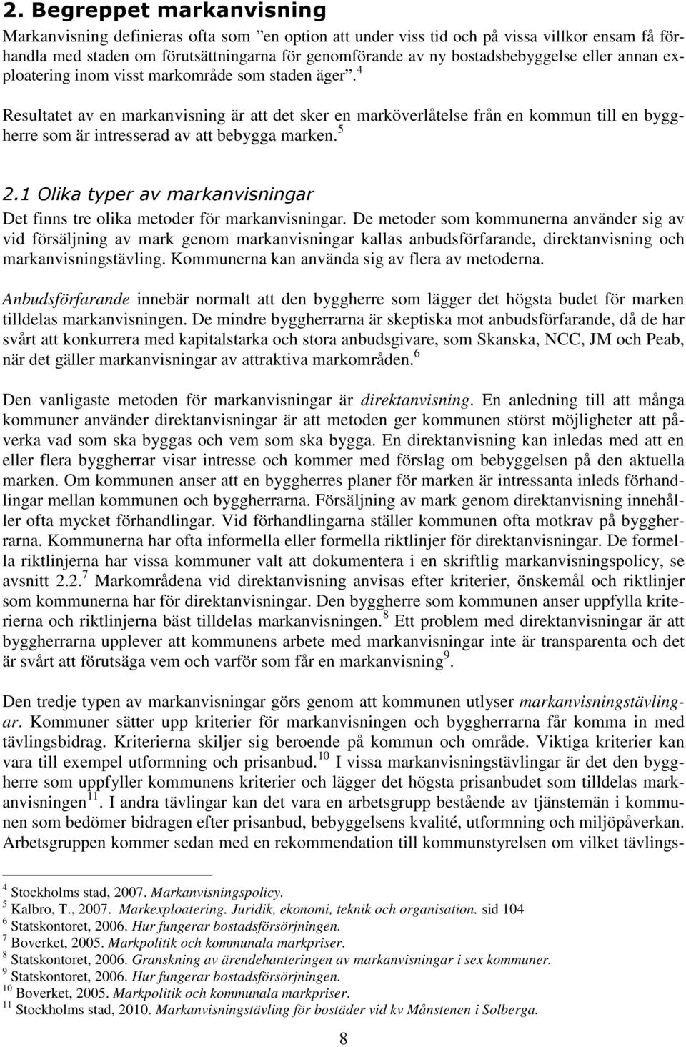 4 Resultatet av en markanvisning är att det sker en marköverlåtelse från en kommun till en byggherre som är intresserad av att bebygga marken. 5 2.