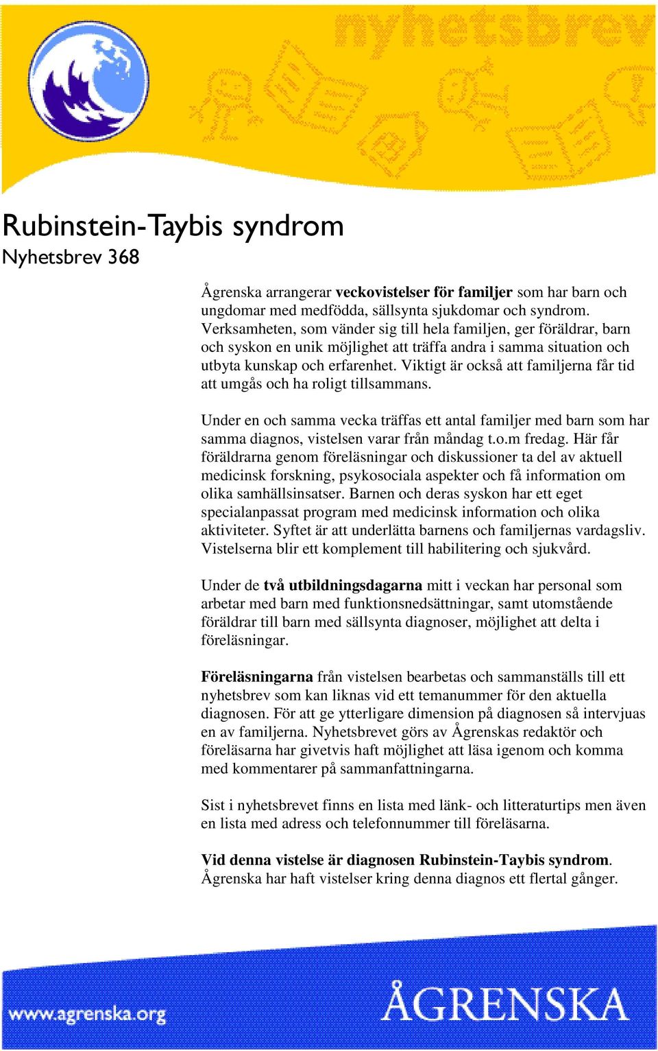 Viktigt är också att familjerna får tid att umgås och ha roligt tillsammans. Under en och samma vecka träffas ett antal familjer med barn som har samma diagnos, vistelsen varar från måndag t.o.m fredag.