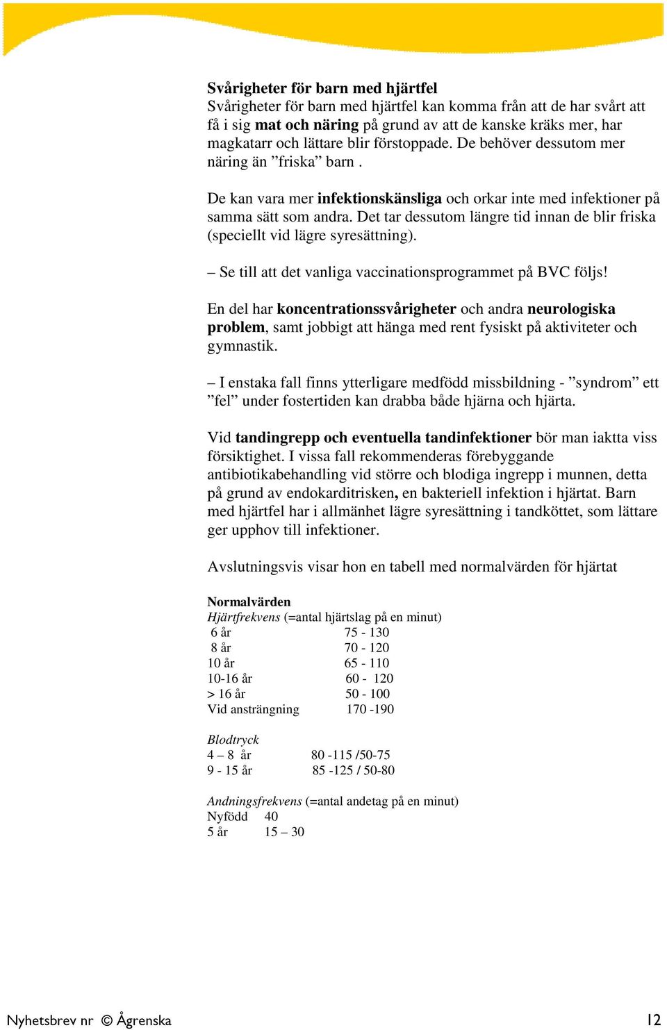 Det tar dessutom längre tid innan de blir friska (speciellt vid lägre syresättning). Se till att det vanliga vaccinationsprogrammet på BVC följs!