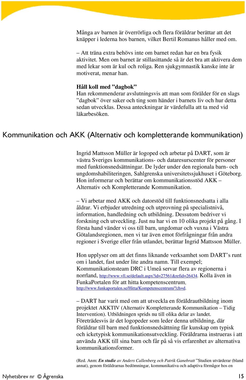 Ren sjukgymnastik kanske inte är motiverat, menar han.