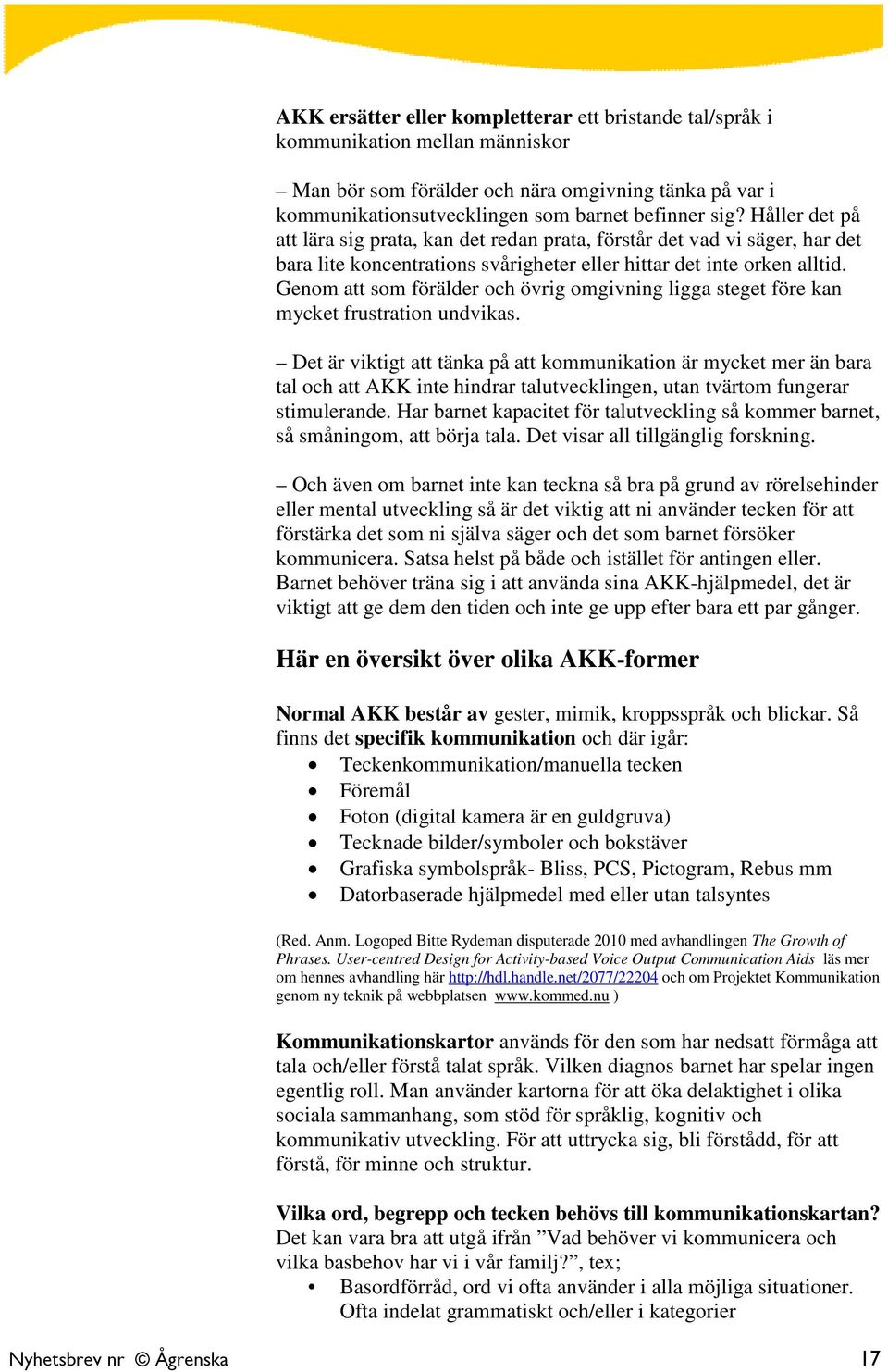 Genom att som förälder och övrig omgivning ligga steget före kan mycket frustration undvikas.