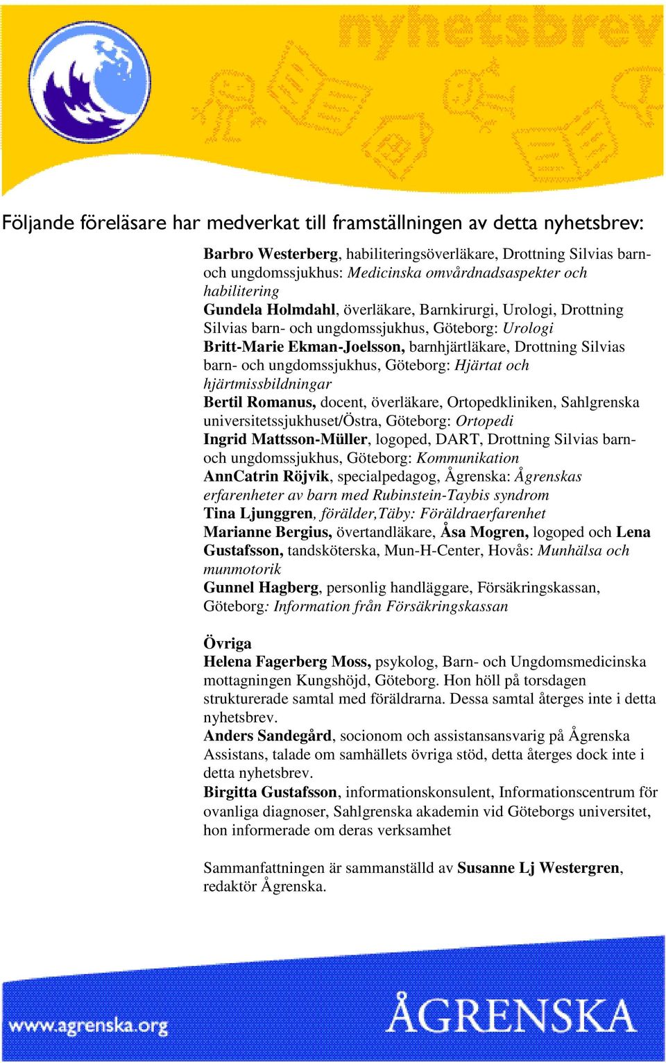ungdomssjukhus, Göteborg: Hjärtat och hjärtmissbildningar Bertil Romanus, docent, överläkare, Ortopedkliniken, Sahlgrenska universitetssjukhuset/östra, Göteborg: Ortopedi Ingrid Mattsson-Müller,