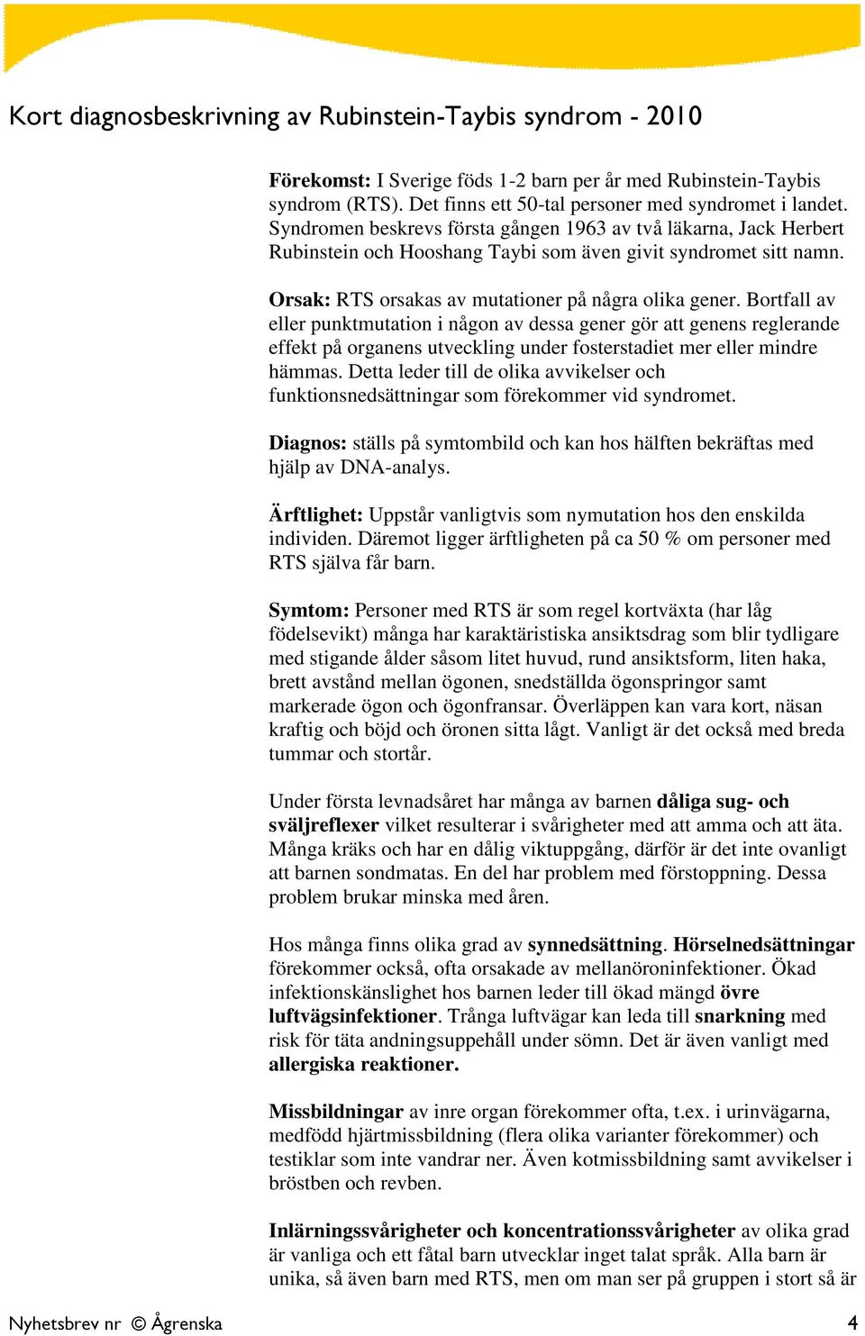 Bortfall av eller punktmutation i någon av dessa gener gör att genens reglerande effekt på organens utveckling under fosterstadiet mer eller mindre hämmas.