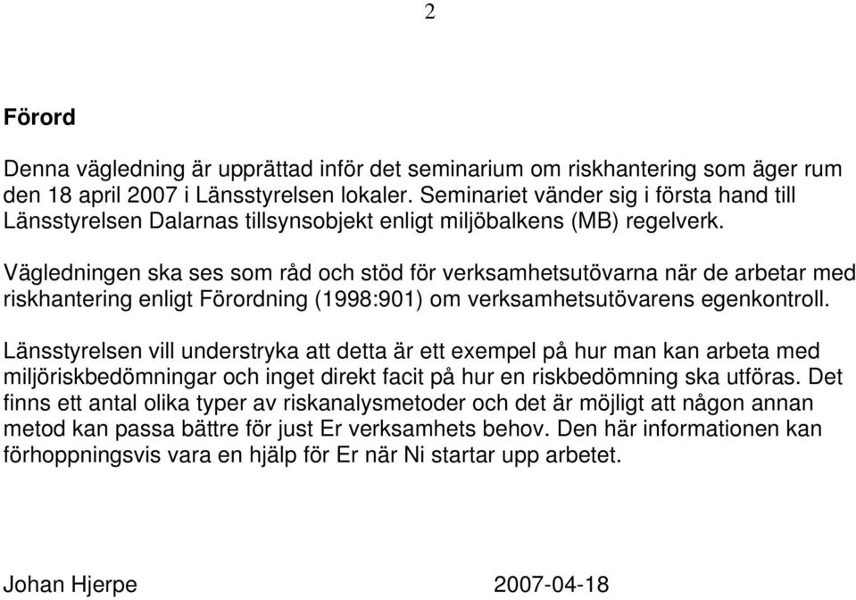 Vägledningen ska ses som råd och stöd för verksamhetsutövarna när de arbetar med riskhantering enligt Förordning (1998:901) om verksamhetsutövarens egenkontroll.