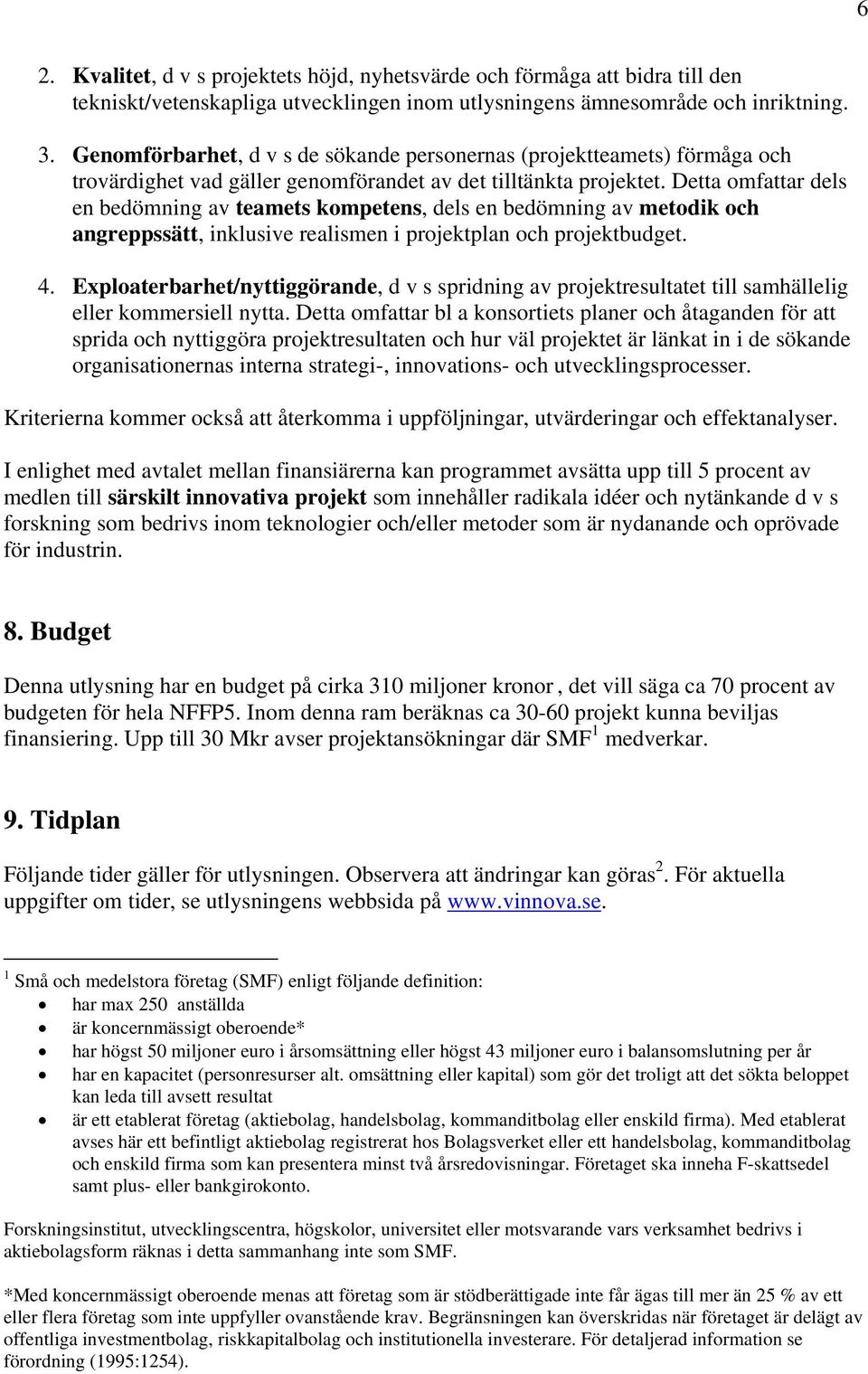 Detta omfattar dels en bedömning av teamets kompetens, dels en bedömning av metodik och angreppssätt, inklusive realismen i projektplan och projektbudget. 4.