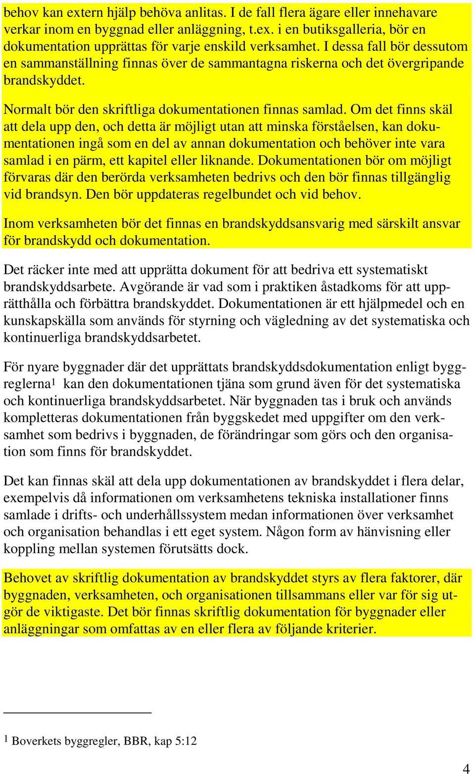 Om det finns skäl att dela upp den, och detta är möjligt utan att minska förståelsen, kan dokumentationen ingå som en del av annan dokumentation och behöver inte vara samlad i en pärm, ett kapitel