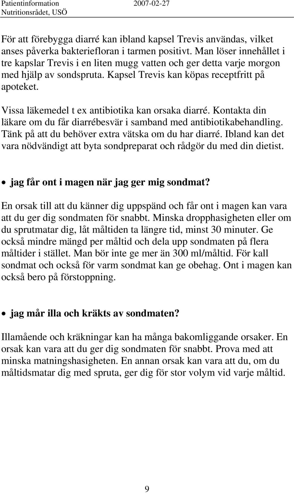 Vissa läkemedel t ex antibiotika kan orsaka diarré. Kontakta din läkare om du får diarrébesvär i samband med antibiotikabehandling. Tänk på att du behöver extra vätska om du har diarré.