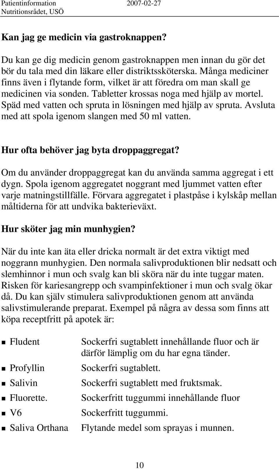Späd med vatten och spruta in lösningen med hjälp av spruta. Avsluta med att spola igenom slangen med 50 ml vatten. Hur ofta behöver jag byta droppaggregat?