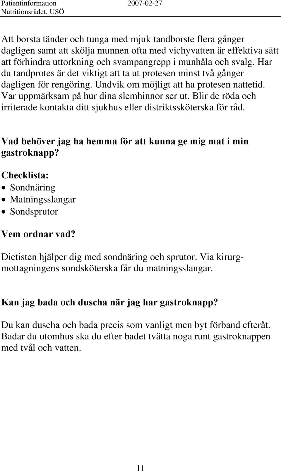 Blir de röda och irriterade kontakta ditt sjukhus eller distriktssköterska för råd. Vad behöver jag ha hemma för att kunna ge mig mat i min gastroknapp?