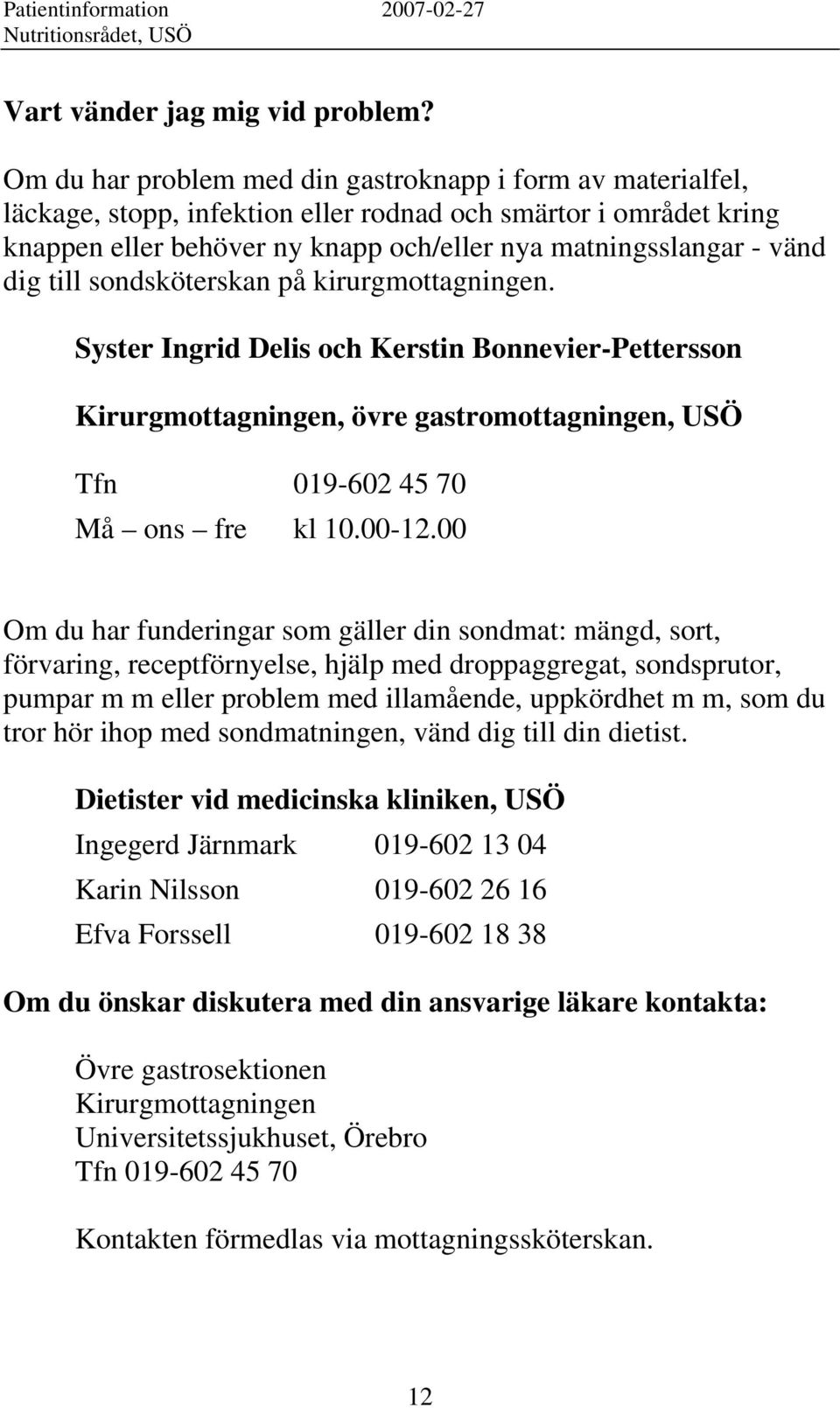 till sondsköterskan på kirurgmottagningen. Syster Ingrid Delis och Kerstin Bonnevier-Pettersson Kirurgmottagningen, övre gastromottagningen, USÖ Tfn 019-602 45 70 Må ons fre kl 10.00-12.