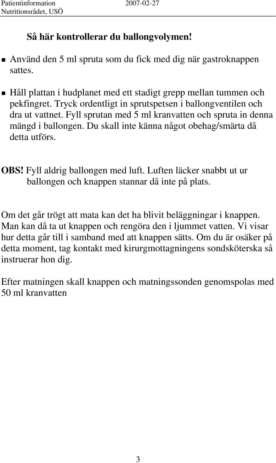 OBS! Fyll aldrig ballongen med luft. Luften läcker snabbt ut ur ballongen och knappen stannar då inte på plats. Om det går trögt att mata kan det ha blivit beläggningar i knappen.