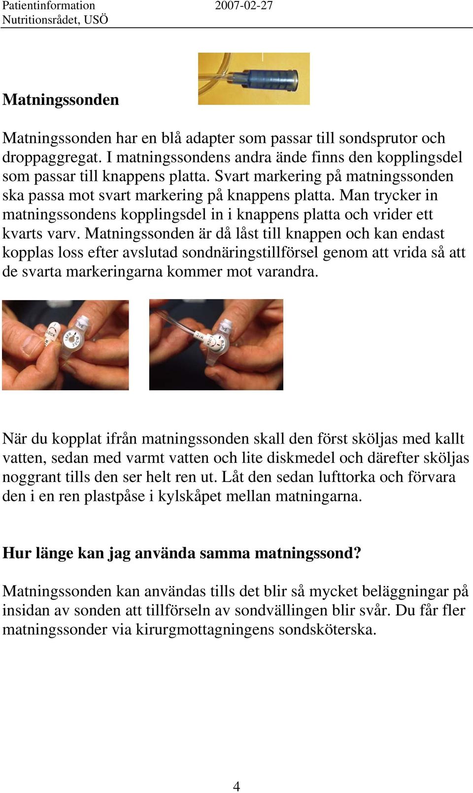 Matningssonden är då låst till knappen och kan endast kopplas loss efter avslutad sondnäringstillförsel genom att vrida så att de svarta markeringarna kommer mot varandra.