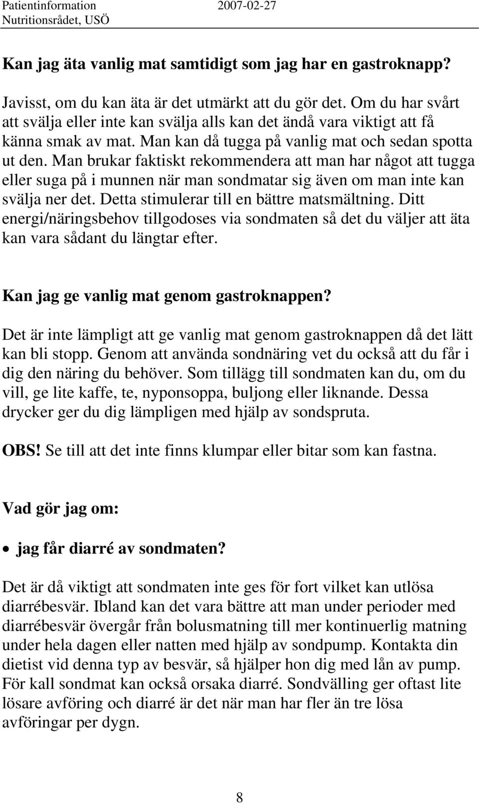 Man brukar faktiskt rekommendera att man har något att tugga eller suga på i munnen när man sondmatar sig även om man inte kan svälja ner det. Detta stimulerar till en bättre matsmältning.