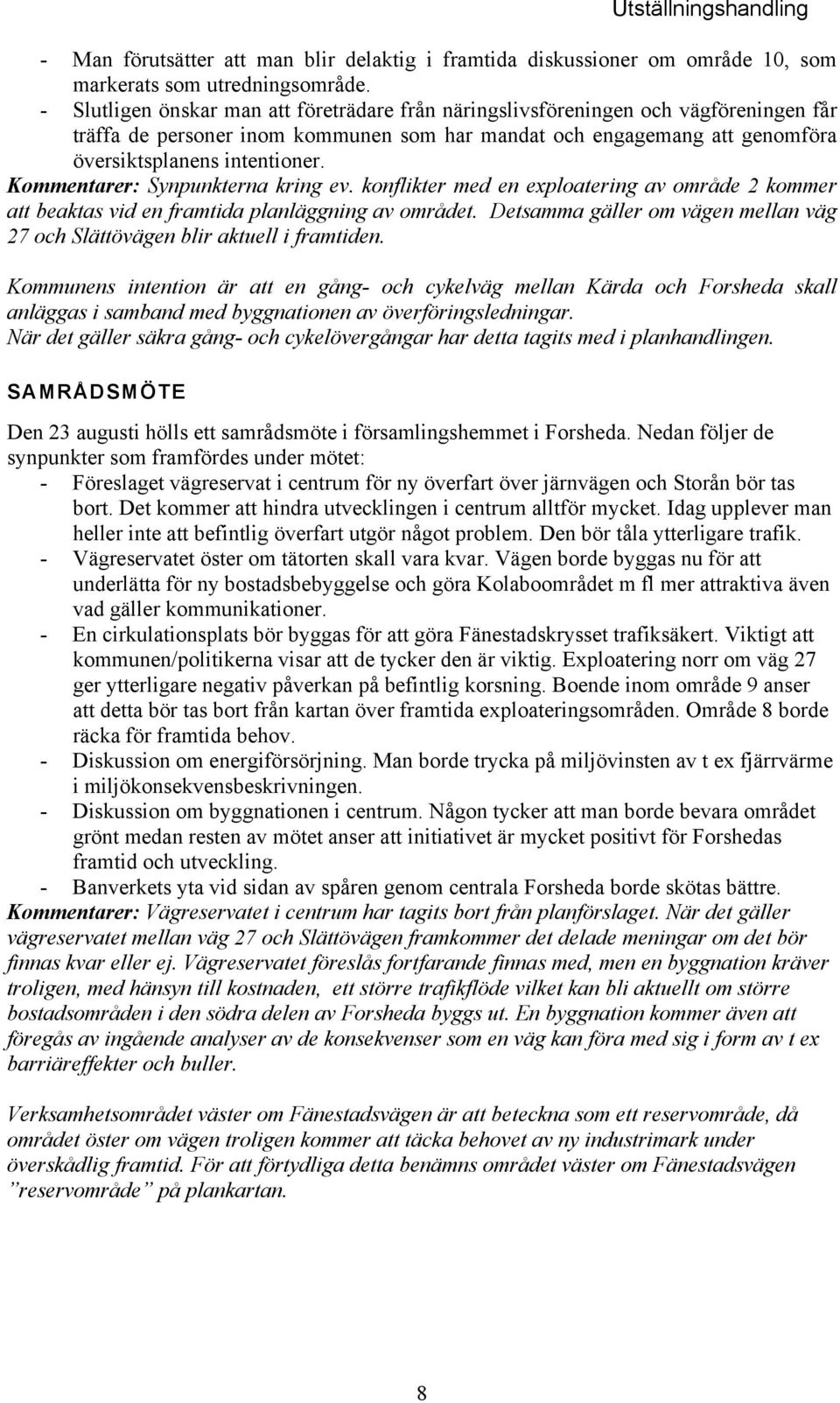 Kommentarer: Synpunkterna kring ev. konflikter med en exploatering av område 2 kommer att beaktas vid en framtida planläggning av området.