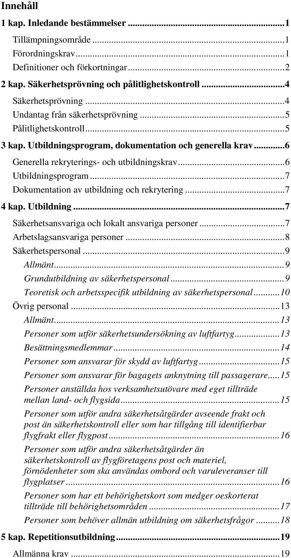 .. 7 Dokumentation av utbildning och rekrytering... 7 4 kap. Utbildning... 7 Säkerhetsansvariga och lokalt ansvariga personer... 7 Arbetslagsansvariga personer... 8 Säkerhetspersonal... 9 Allmänt.