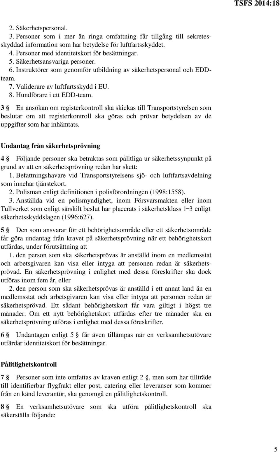 3 En ansökan om registerkontroll ska skickas till Transportstyrelsen som beslutar om att registerkontroll ska göras och prövar betydelsen av de uppgifter som har inhämtats.