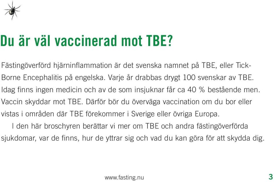 Därför bör du överväga vaccination om du bor eller vistas i områden där TBE förekommer i Sverige eller övriga Europa.