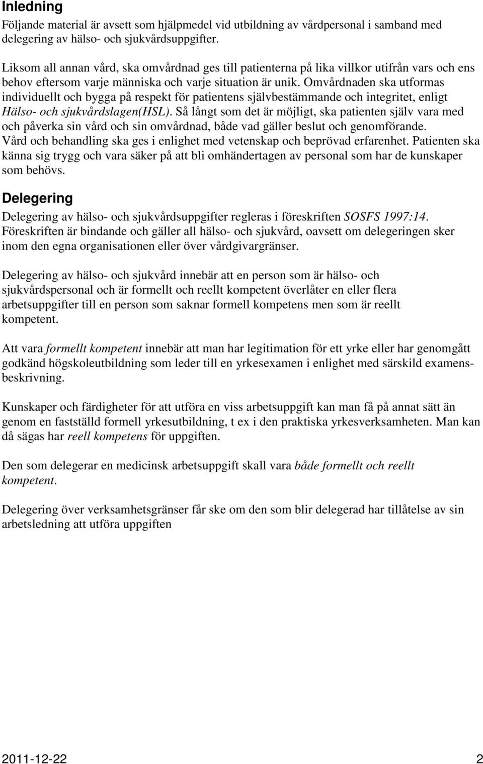 Omvårdnaden ska utformas individuellt och bygga på respekt för patientens självbestämmande och integritet, enligt Hälso- och sjukvårdslagen(hsl).