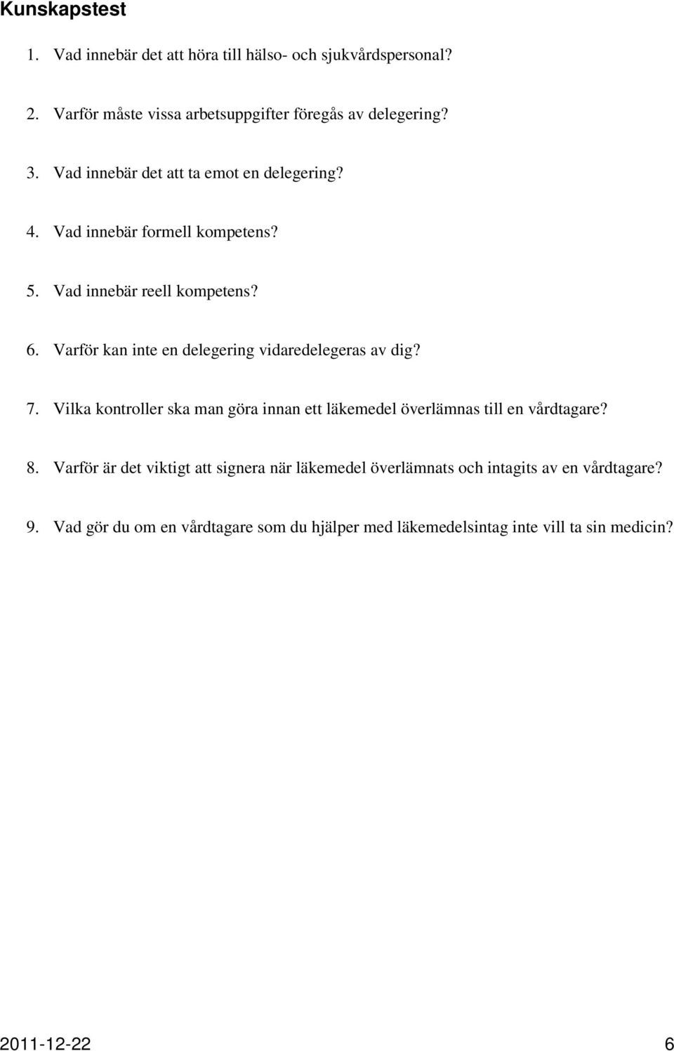 Varför kan inte en delegering vidaredelegeras av dig? 7. Vilka kontroller ska man göra innan ett läkemedel överlämnas till en vårdtagare? 8.