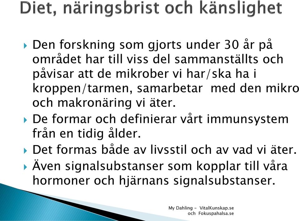 De formar och definierar vårt immunsystem från en tidig ålder.