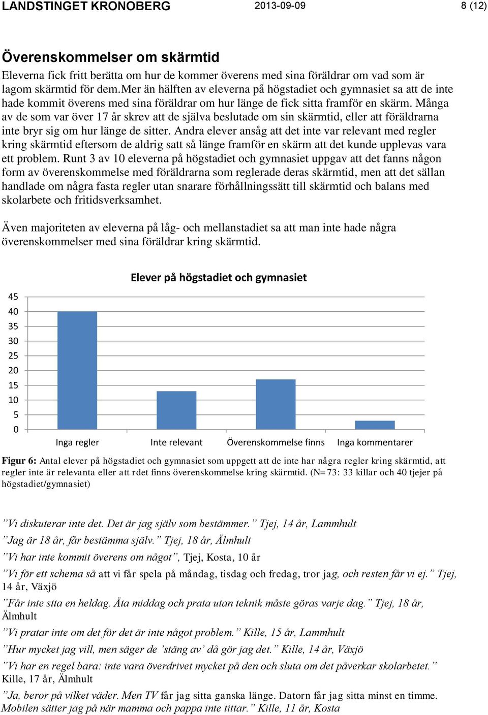 Många av de som var över 17 år skrev att de själva beslutade om sin skärmtid, eller att föräldrarna inte bryr sig om hur länge de sitter.