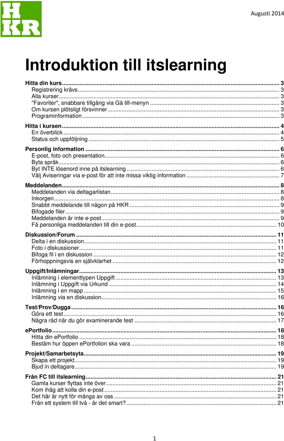 .. 6 Välj Aviseringar via e-post för att inte missa viktig information... 7 Meddelanden... 8 Meddelanden via deltagarlistan... 8 Inkorgen... 8 Snabbt meddelande till någon på HKR... 9 Bifogade filer.
