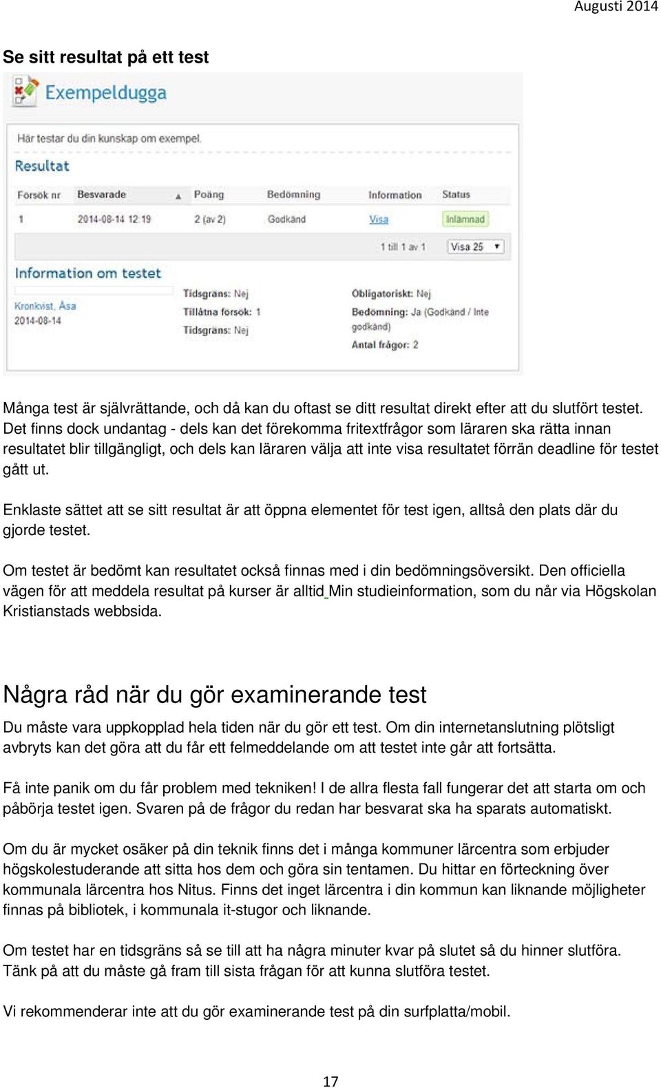 gått ut. Enklaste sättet att se sitt resultat är att öppna elementet för test igen, alltså den plats där du gjorde testet. Om testet är bedömt kan resultatet också finnas med i din bedömningsöversikt.