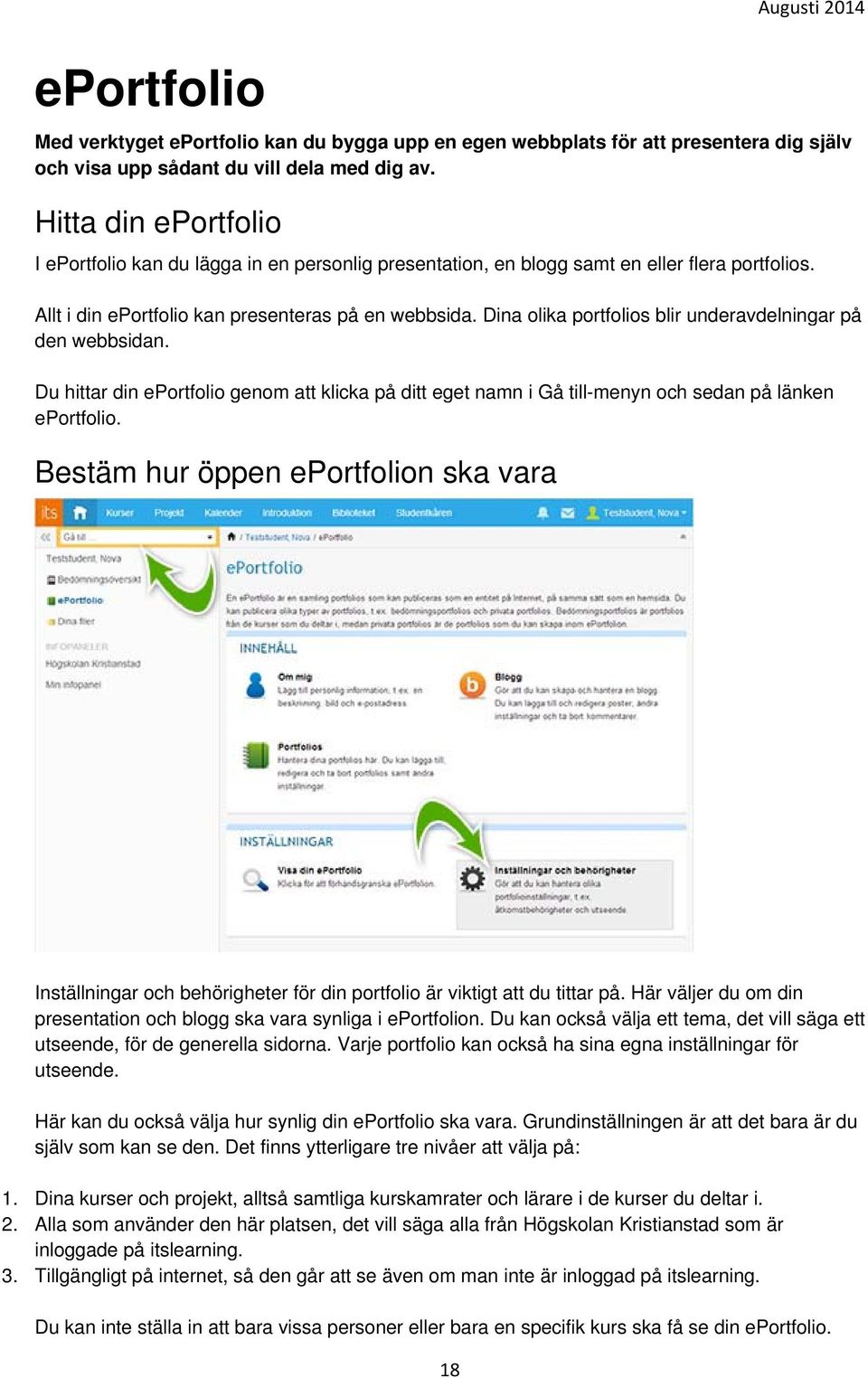 Dina olika portfolios blir underavdelningar på den webbsidan. Du hittar din eportfolio genom att klicka på ditt eget namn i Gå till-menyn och sedan på länken eportfolio.