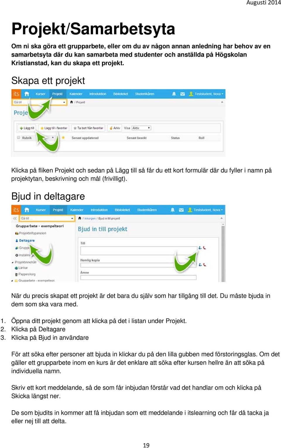 Skapa ett projekt Klicka på fliken Projekt och sedan på Lägg till så får du ett kort formulär där du fyller i namn på projektytan, beskrivning och mål (frivilligt).