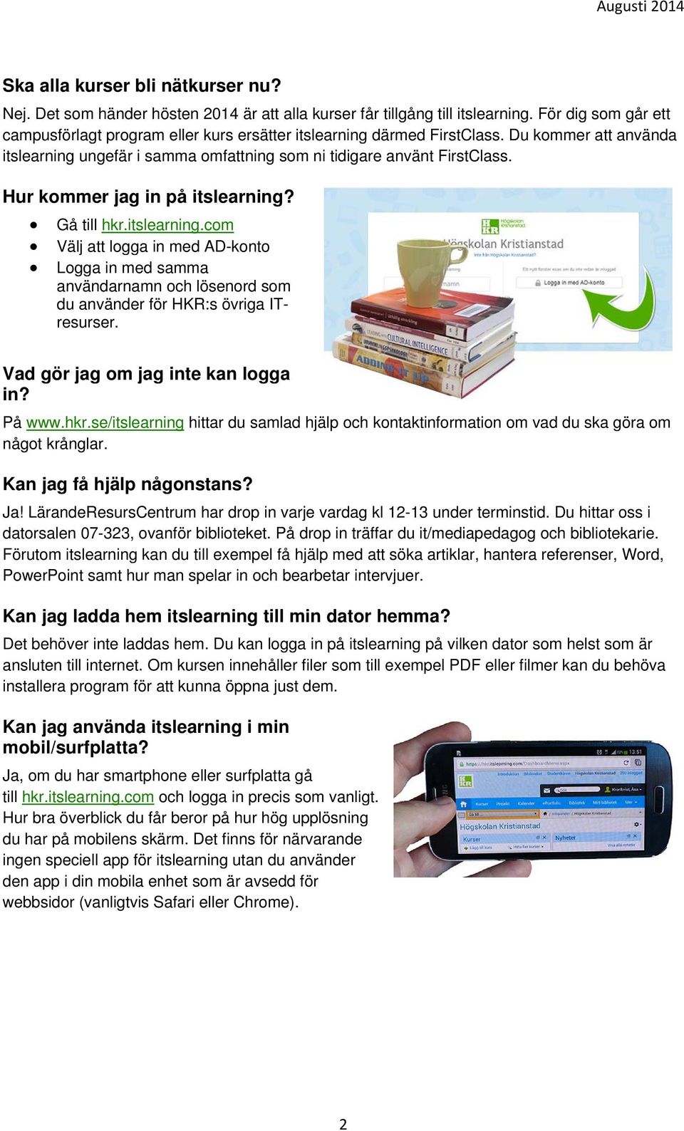Hur kommer jag in på itslearning? Gå till hkr.itslearning.com Välj att logga in med AD-konto Logga in med samma användarnamn och lösenord som du använder för HKR:s övriga ITresurser.