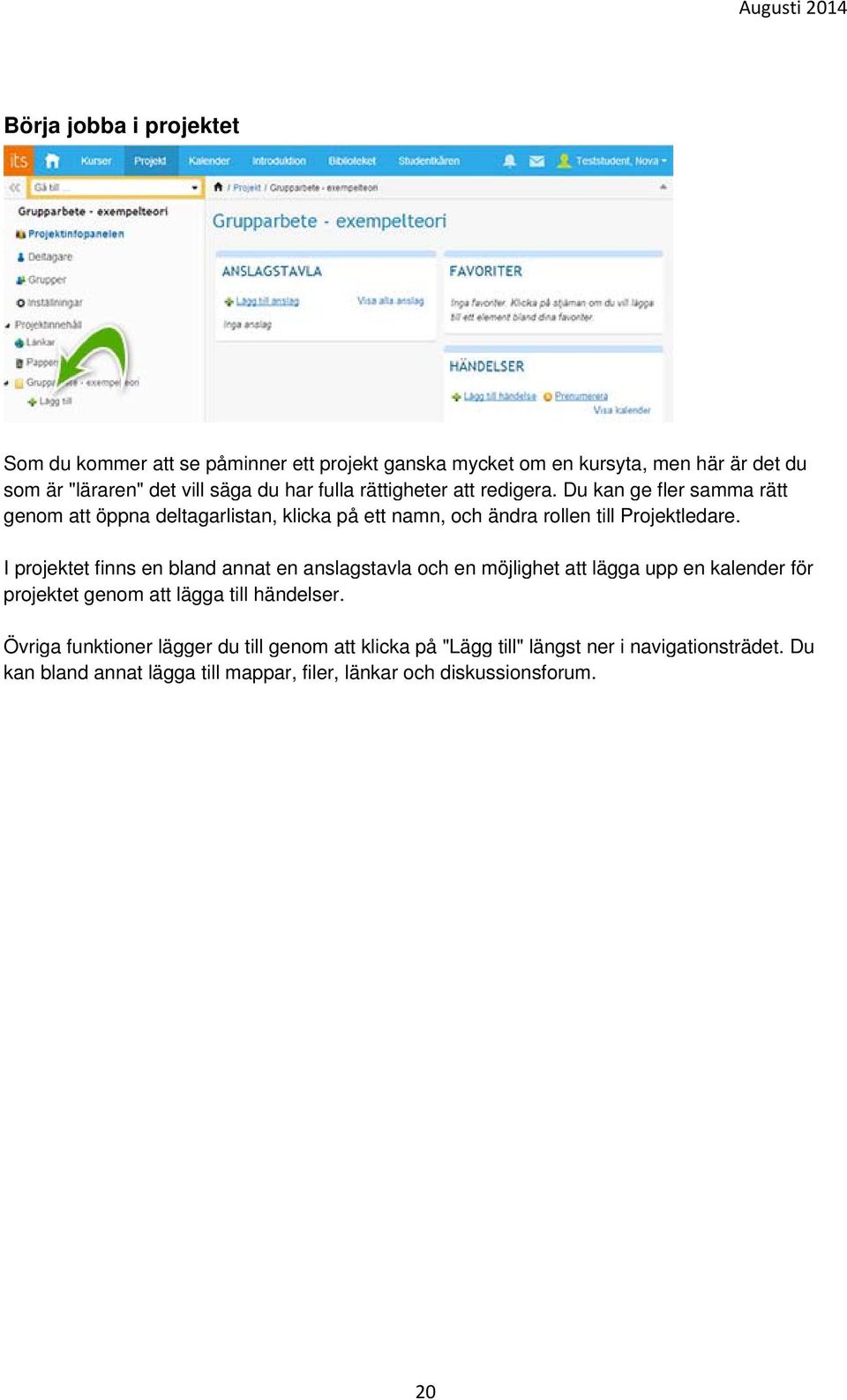 I projektet finns en bland annat en anslagstavla och en möjlighet att lägga upp en kalender för projektet genom att lägga till händelser.