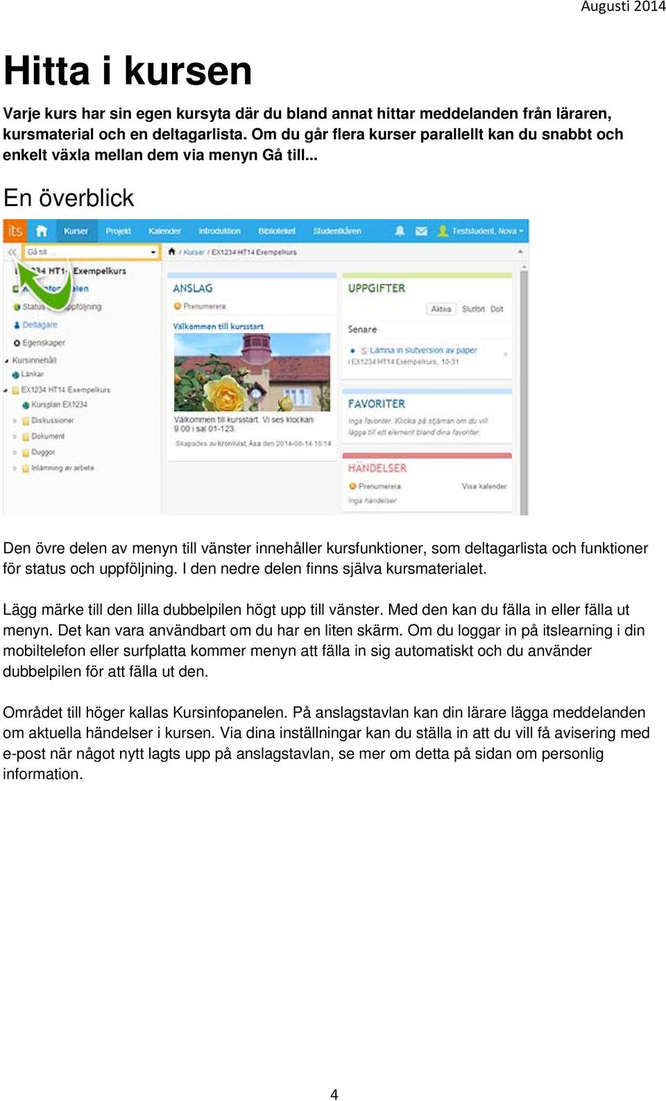 .. En överblick Den övre delen av menyn till vänster innehåller kursfunktioner, som deltagarlista och funktioner för status och uppföljning. I den nedre delen finns själva kursmaterialet.