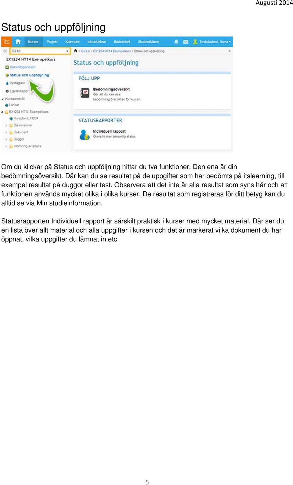 Observera att det inte är alla resultat som syns här och att funktionen används mycket olika i olika kurser.