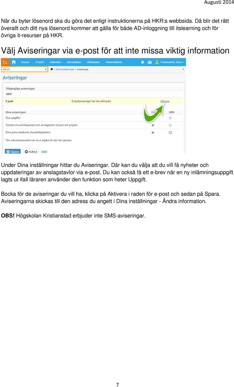 Välj Aviseringar via e-post för att inte missa viktig information Under Dina inställningar hittar du Aviseringar.