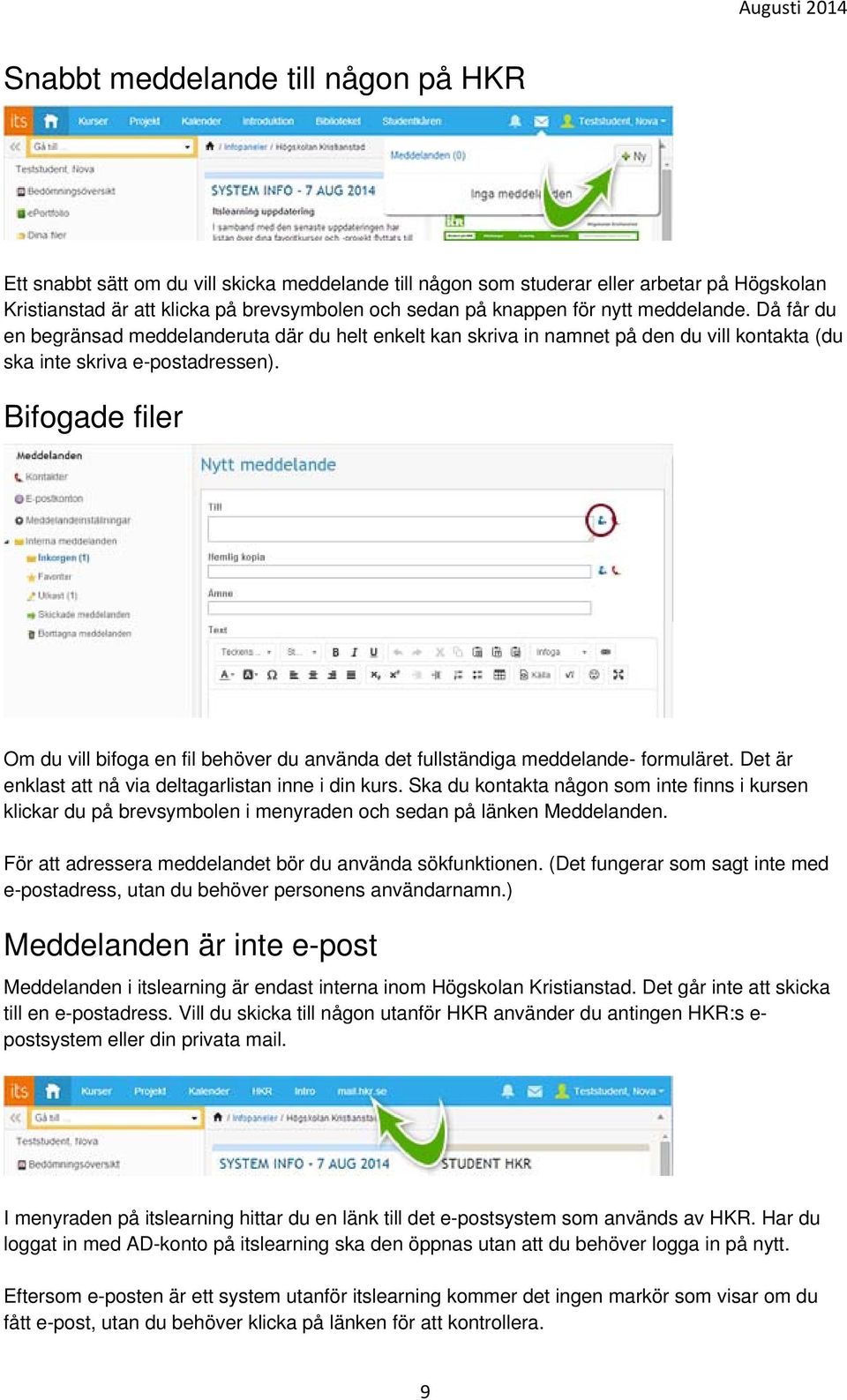 Bifogade filer Om du vill bifoga en fil behöver du använda det fullständiga meddelande- formuläret. Det är enklast att nå via deltagarlistan inne i din kurs.