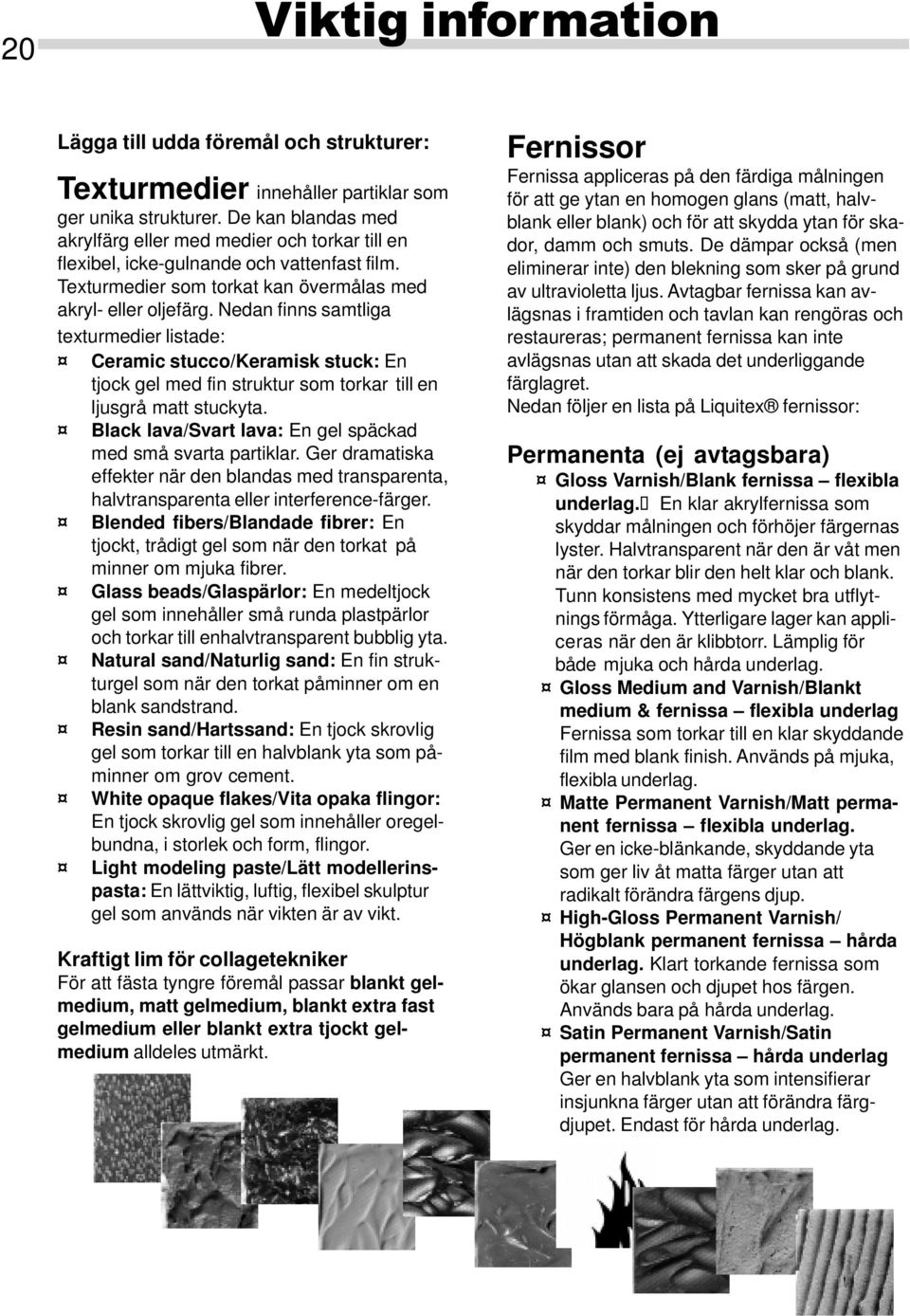 Nedan finns samtliga texturmedier listade: Ceramic stucco/keramisk stuck: En tjock gel med fin struktur som torkar till en ljusgrå matt stuckyta.