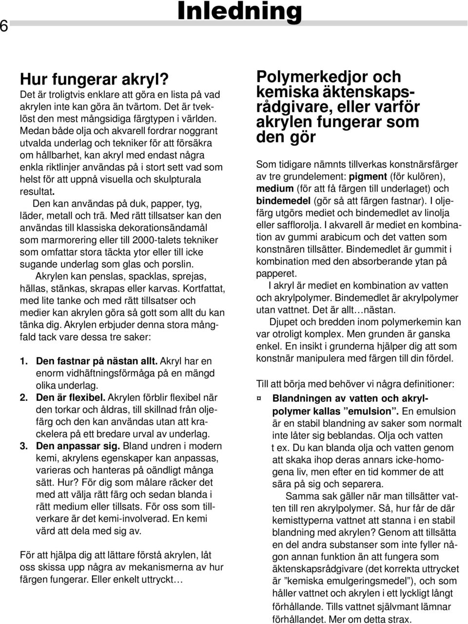 uppnå visuella och skulpturala resultat. Den kan användas på duk, papper, tyg, läder, metall och trä.