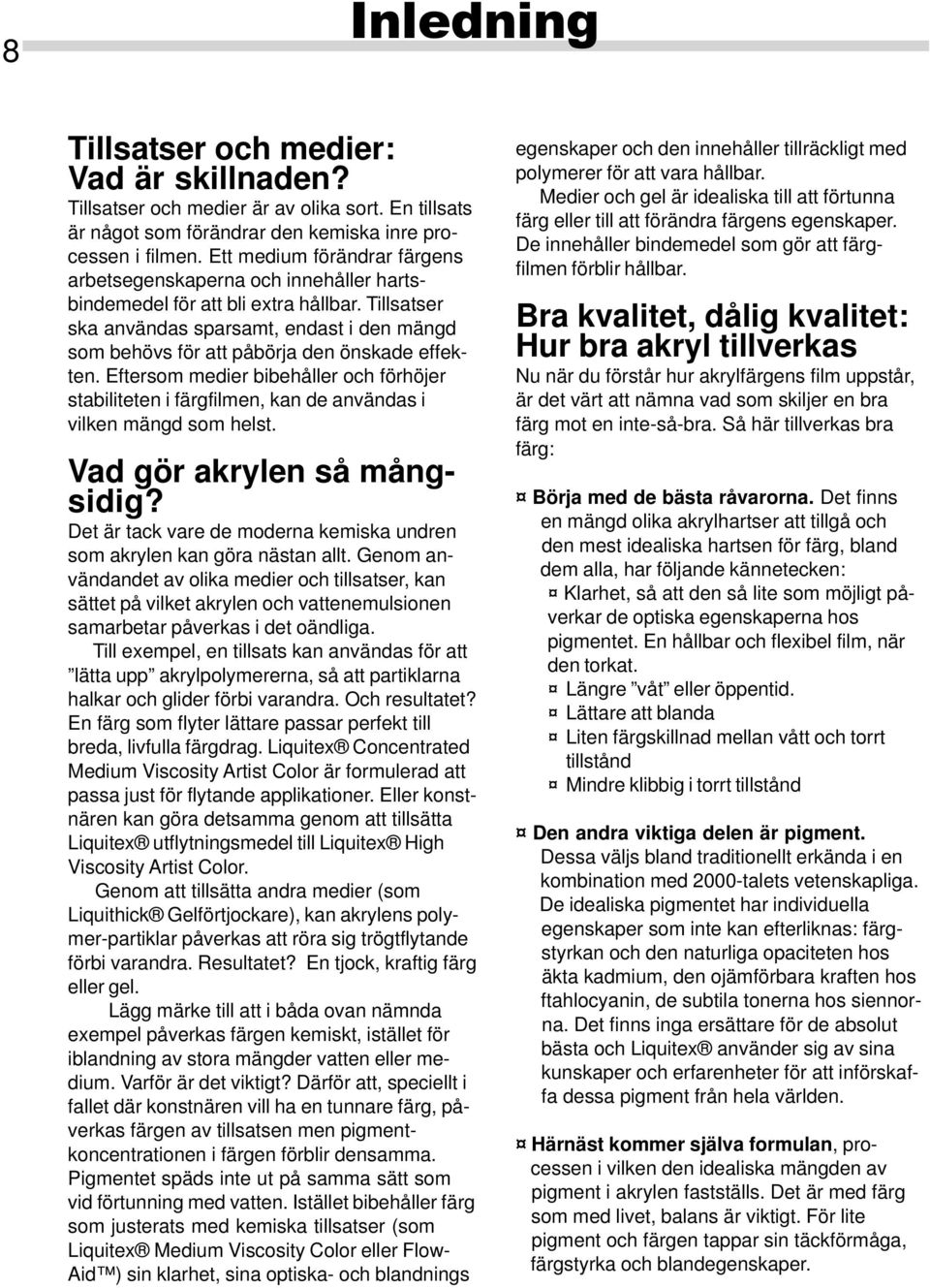 Tillsatser ska användas sparsamt, endast i den mängd som behövs för att påbörja den önskade effekten.