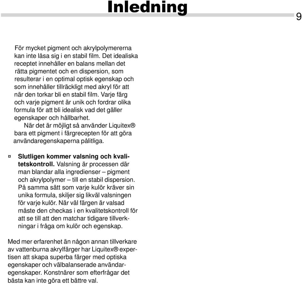 bli en stabil film. Varje färg och varje pigment är unik och fordrar olika formula för att bli idealisk vad det gäller egenskaper och hållbarhet.