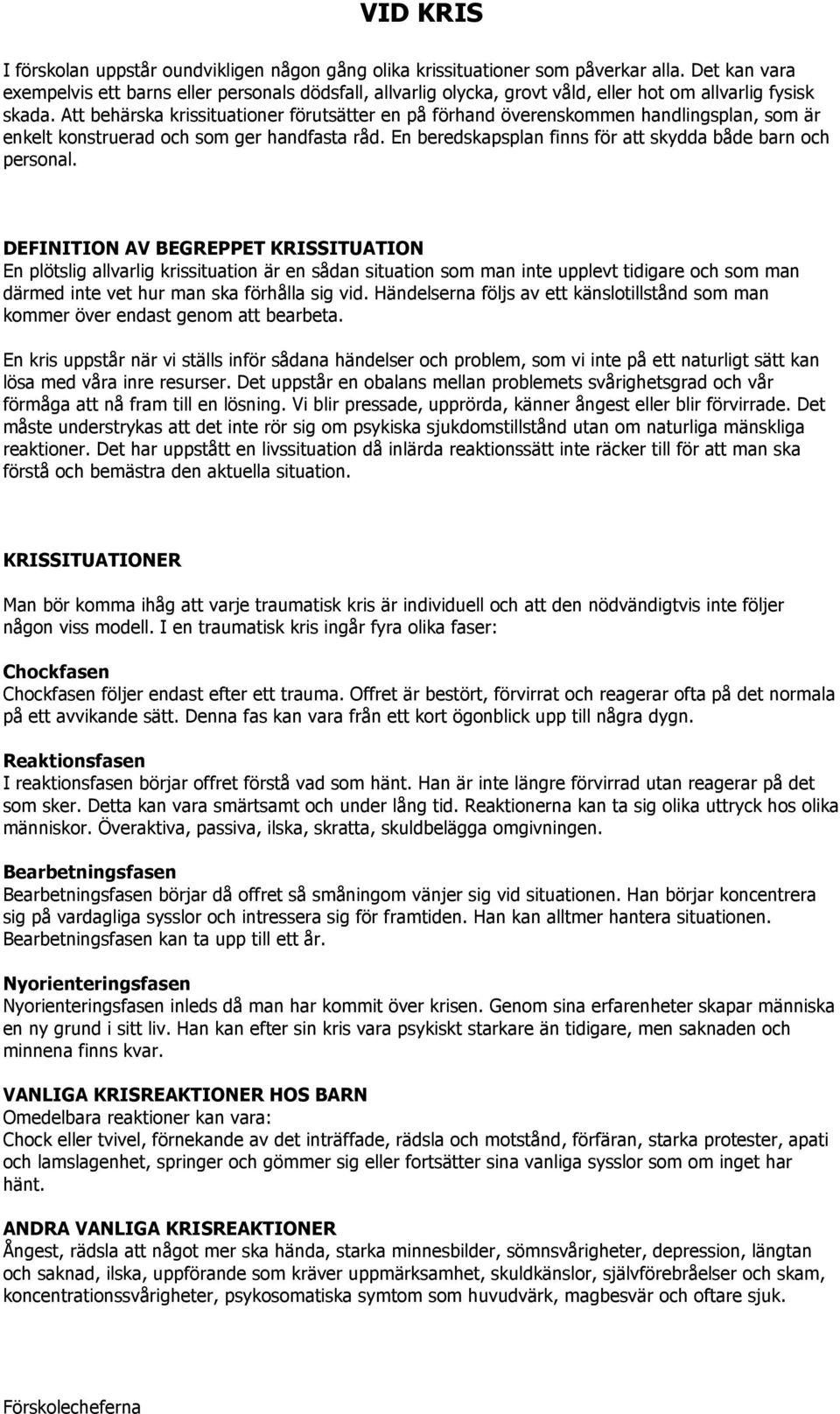 Att behärska krissituationer förutsätter en på förhand överenskommen handlingsplan, som är enkelt konstruerad och som ger handfasta råd. En beredskapsplan finns för att skydda både barn och personal.