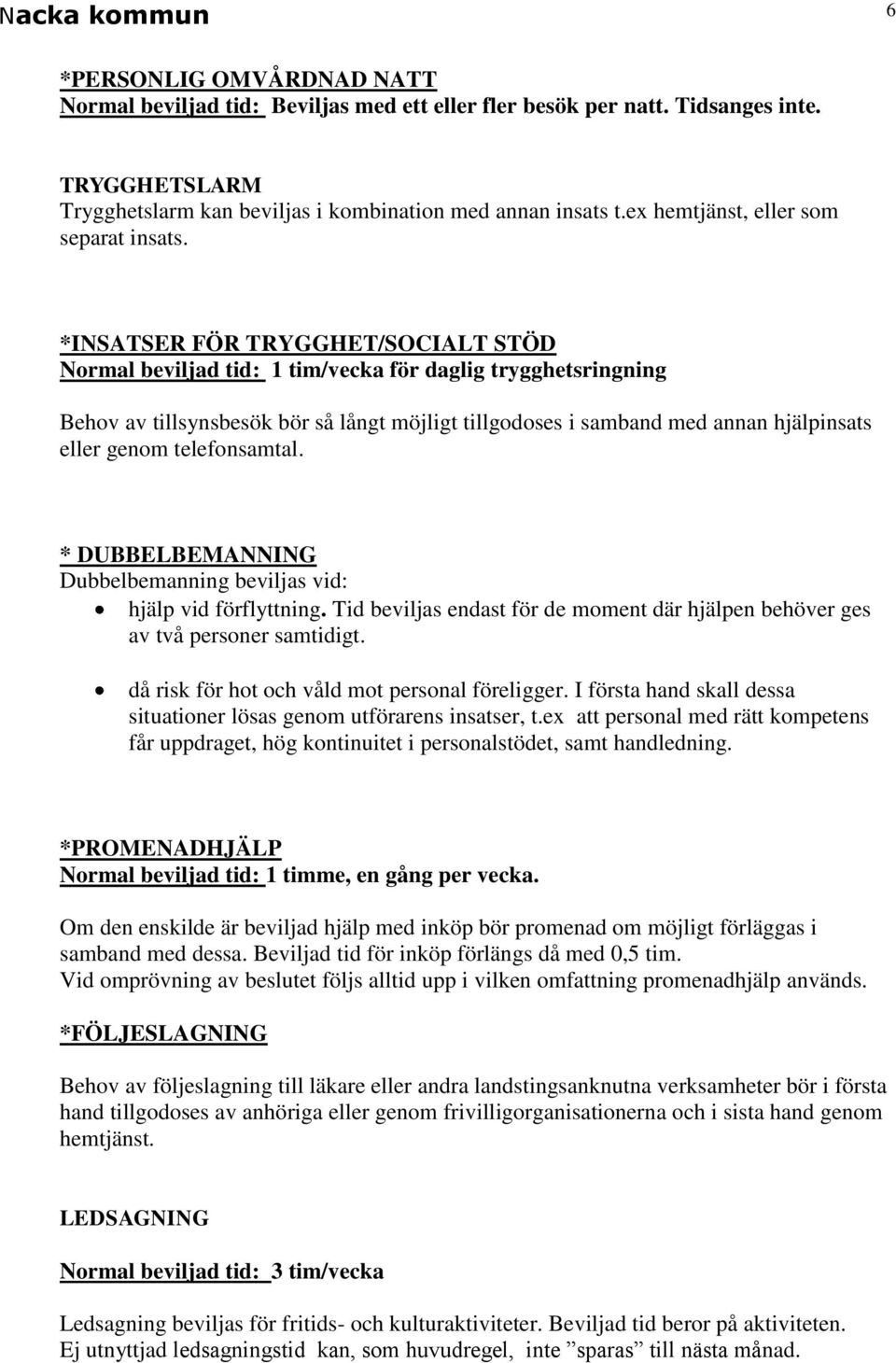 *INSATSER FÖR TRYGGHET/SOCIALT STÖD Normal beviljad tid: 1 tim/vecka för daglig trygghetsringning Behov av tillsynsbesök bör så långt möjligt tillgodoses i samband med annan hjälpinsats eller genom