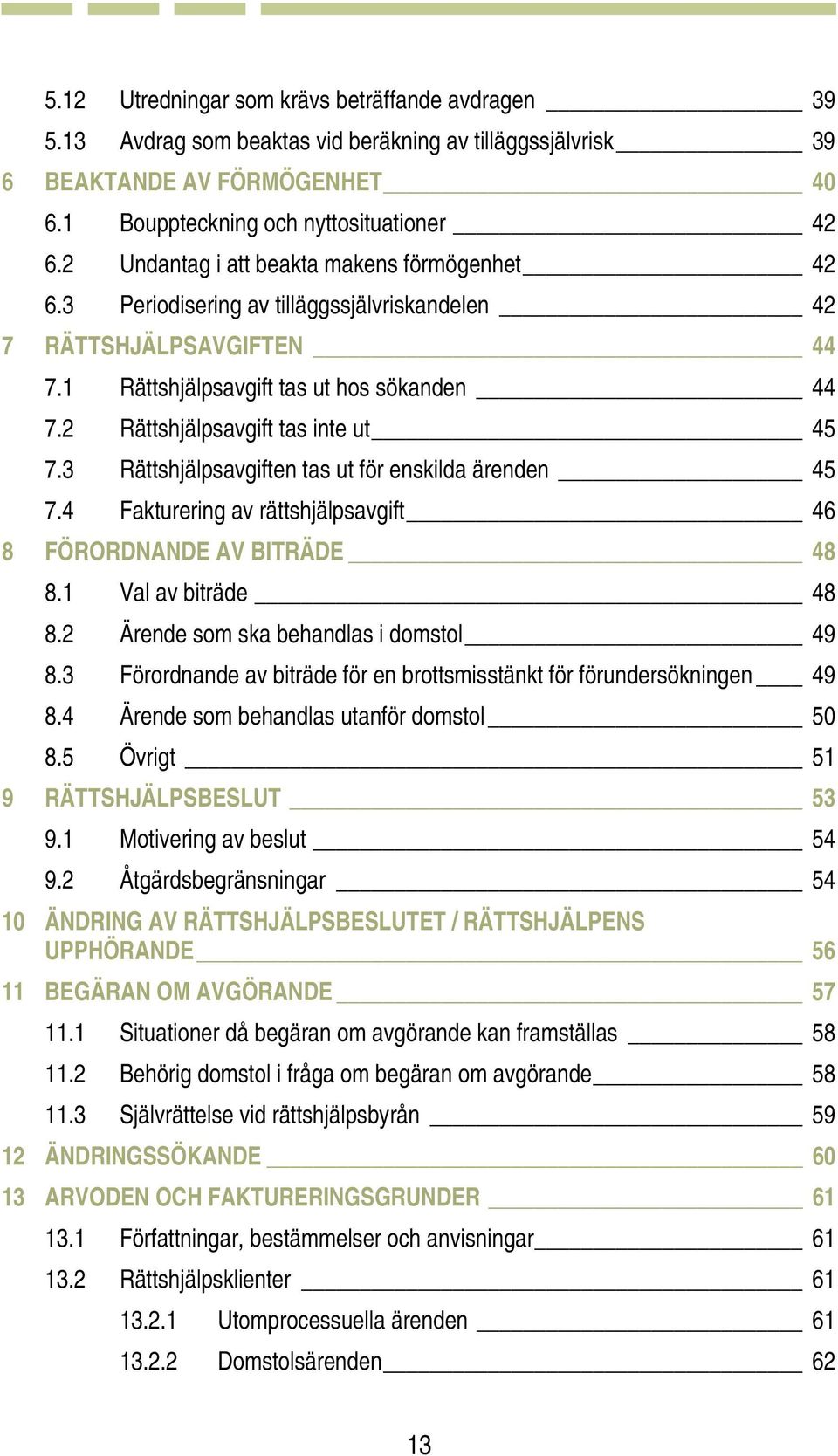 2 Rättshjälpsavgift tas inte ut 45 7.3 Rättshjälpsavgiften tas ut för enskilda ärenden 45 7.4 Fakturering av rättshjälpsavgift 46 8 FÖRORDNANDE AV BITRÄDE 48 8.1 Val av biträde 48 8.