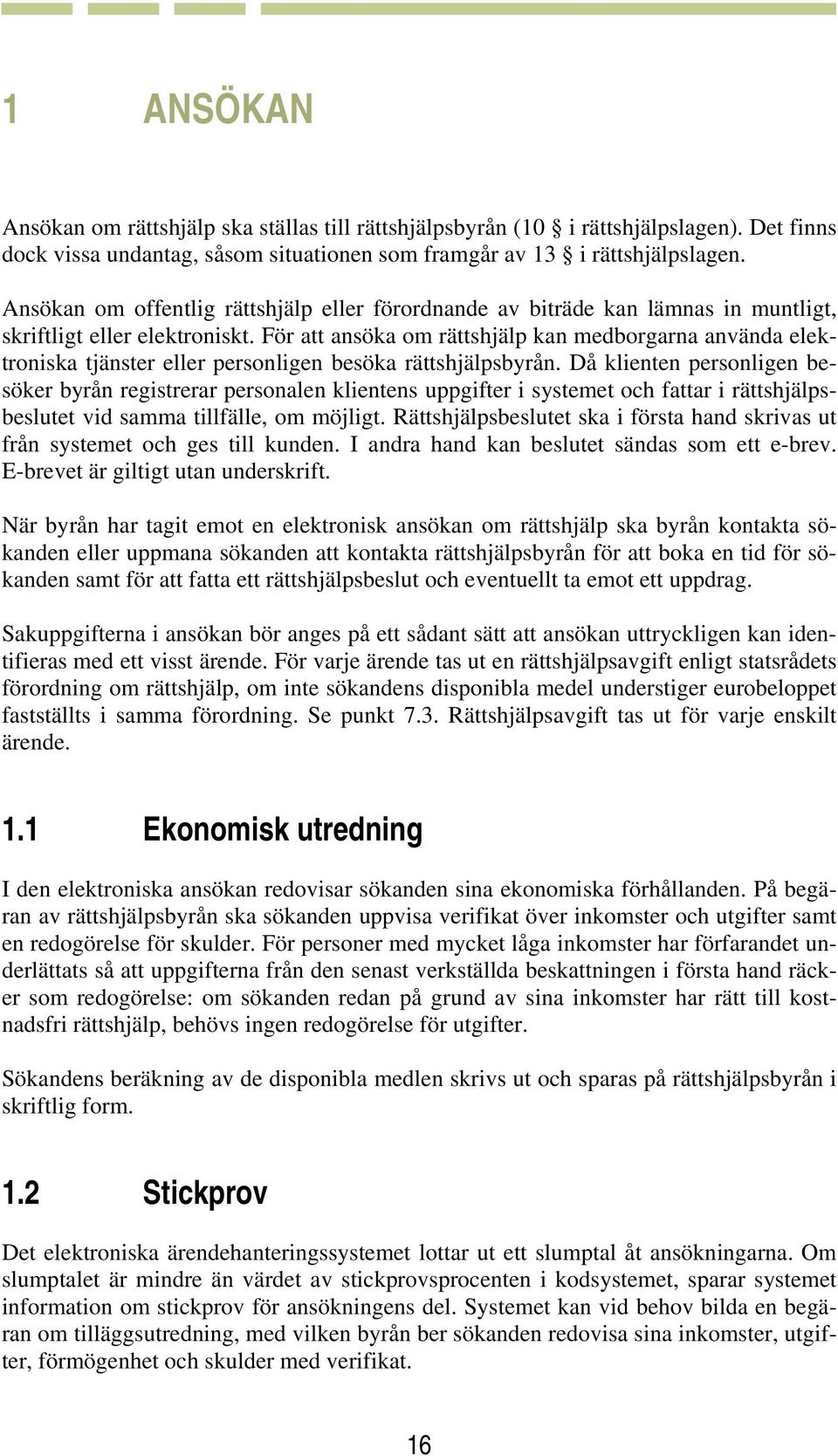 För att ansöka om rättshjälp kan medborgarna använda elektroniska tjänster eller personligen besöka rättshjälpsbyrån.