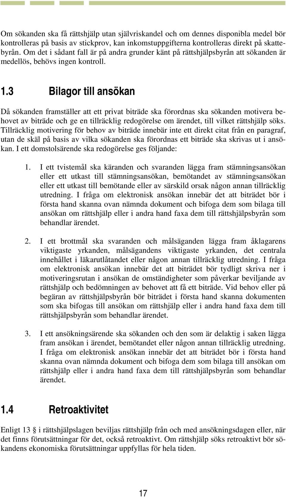 3 Bilagor till ansökan Då sökanden framställer att ett privat biträde ska förordnas ska sökanden motivera behovet av biträde och ge en tillräcklig redogörelse om ärendet, till vilket rättshjälp söks.