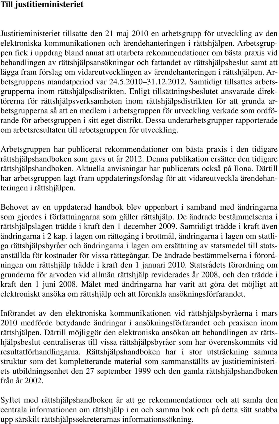 vidareutvecklingen av ärendehanteringen i rättshjälpen. Arbetsgruppens mandatperiod var 24.5.2010 31.12.2012. Samtidigt tillsattes arbetsgrupperna inom rättshjälpsdistrikten.