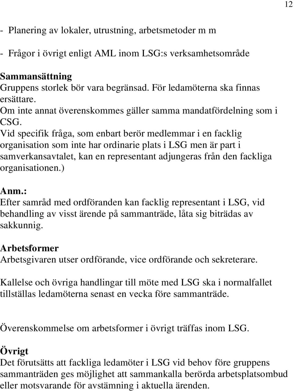 Vid specifik fråga, som enbart berör medlemmar i en facklig organisation som inte har ordinarie plats i LSG men är part i samverkansavtalet, kan en representant adjungeras från den fackliga