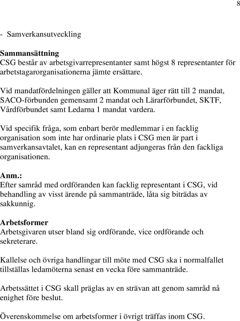 Vid specifik fråga, som enbart berör medlemmar i en facklig organisation som inte har ordinarie plats i CSG men är part i samverkansavtalet, kan en representant adjungeras från den fackliga