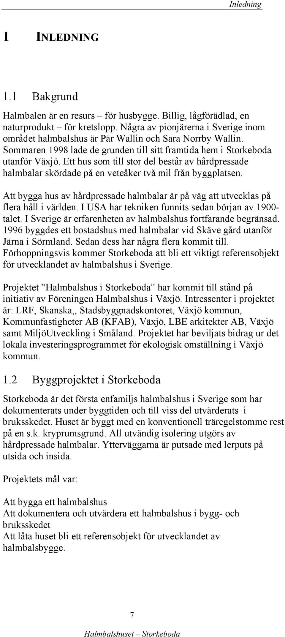 Ett hus som till stor del består av hårdpressade halmbalar skördade på en veteåker två mil från byggplatsen. Att bygga hus av hårdpressade halmbalar är på väg att utvecklas på flera håll i världen.