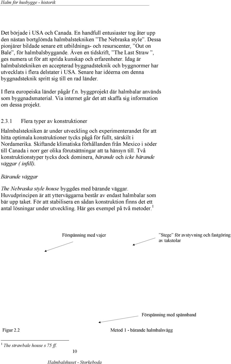 Idag är halmbalstekniken en accepterad byggnadsteknik och byggnormer har utvecklats i flera delstater i USA. Senare har idéerna om denna byggnadsteknik spritt sig till en rad länder.