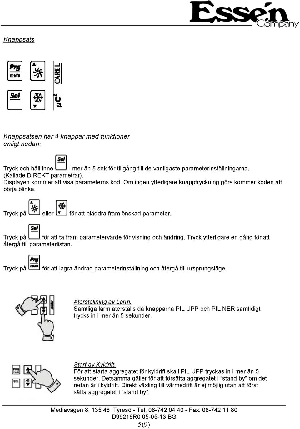 Tryck på för att ta fram parametervärde för visning och ändring. Tryck ytterligare en gång för att återgå till parameterlistan.